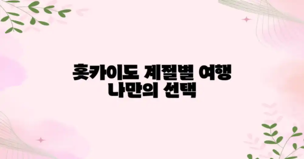 홋카이도, 계절별 매력에 따라 골라 떠나는 여행